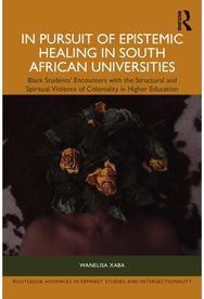 In Pursuit of Epistemic Healing in South African Universities: Black Students’ Encounters with the Structural and Spiritual Violence of Coloniality in Higher Education