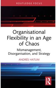 Organisational Flexibility in an Age of Chaos: Mismanagement, Disorganisation, and Strategy