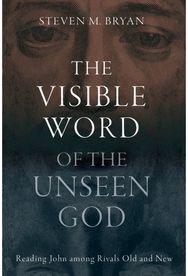 Visible Word of the Unseen God: Reading John Among Rivals Old and New