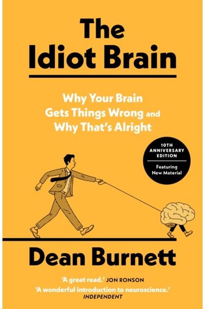 Idiot Brain: Why Your Brain Gets Things Wrong – and Why That's Alright