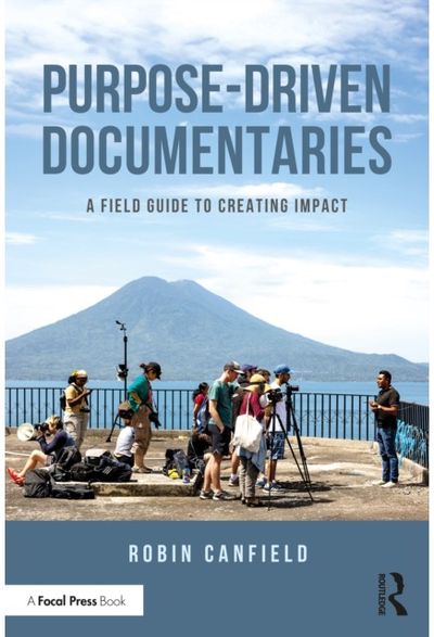 Purpose-Driven Documentaries: A Field Guide to Creating Impact