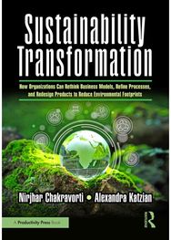 Sustainability Transformation: How Organizations Can Rethink Business Models, Refine Processes, and Redesign Products to Reduce Environmental Footprints