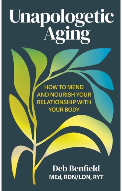 Unapologetic Aging: How to Mend and Nourish Your Relationship with Your Body