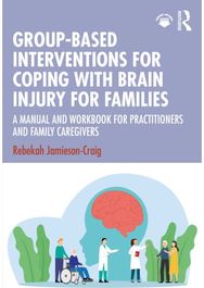 Group-Based Interventions for Coping with Brain Injury for Families: A Manual and Workbook for Practitioners and Family Caregivers