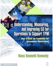 Understanding, Measuring, and Improving 5S for Operations to Support TPM: How to Build the Foundation for Autonomous Maintenance