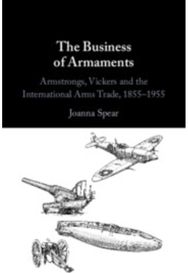 Business of Armaments: Armstrongs, Vickers and the International Arms Trade, 1855–1955