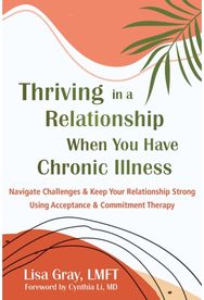 Thriving in a Relationship When You Have Chronic Illness: Navigate Challenges and Keep Your Relationship Strong Using Acceptance and Commitment Therapy