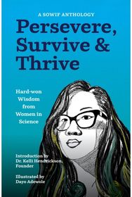 Persevere, Survive, & Thrive: Hard-won Wisdom from Women in Science