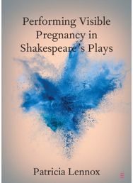 Performing Visible Pregnancy in Shakespeares Plays