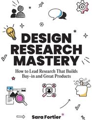 Design Research Mastery: How To Lead Research That Builds Buy-in and Great Products