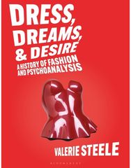Dress, Dreams, and Desire: A History of Fashion and Psychoanalysis