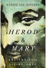 Herod and Mary: The True Story of the Tyrant King and the Mother of the Risen Savior