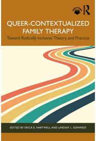 Queer-Contextualized Family Therapy: Toward Radically Inclusive Theory and Practice