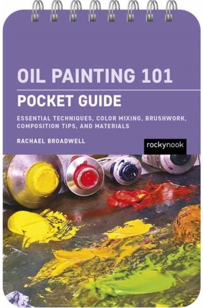 Oil Painting 101: Pocket Guide: Essential Techniques, Color Mixing, Brushwork, Composition Tips, and Materials
