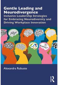 Gentle Leading and Neurodivergence: Inclusive Leadership Strategies for Embracing Neurodiversity and Driving Workplace Innovation