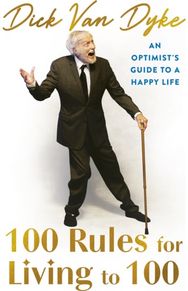 100 Rules for Living to 100: An Optimist's Guide to a Happy Life - the inspirational book from the legendary Dick Van Dyke on his 100th birthday