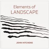 Elements of Landscape – John Hitchens: Landscape as an Index of Possibilities