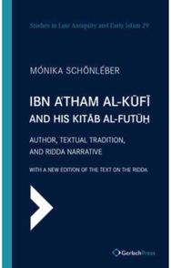 Ibn Atham al-Kufi and his Kitab al-futuh (two-volume set): Author, Textual Tradition, and Ridda Narrative. With a New Edition of the Text on the Ridda. (2 Vols.)