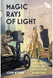 Magic Rays of Light: The Early Years of Television in Britain