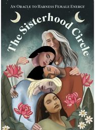 The Sisterhood Circle: An Oracle to Harness Female Energy