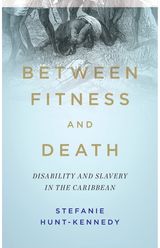 Between Fitness and Death: Disability and Slavery in the Caribbean