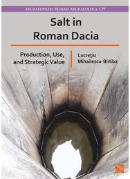 Salt in Roman Dacia: Production, Use, and Strategic Value