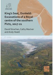 Kings Seat, Dunkeld: Excavations of a Royal Centre of the Southern Picts, 2017-21