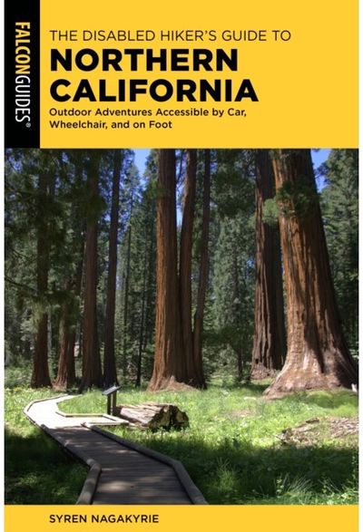 Disabled Hikers Guide to Northern California: Outdoor Adventures Accessible by Car, Wheelchair, and on Foot