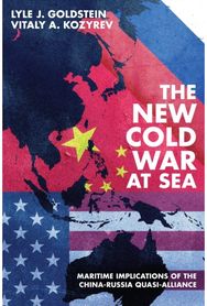New Cold War at Sea: Maritime Implications of the China-Russia Quasi-Alliance