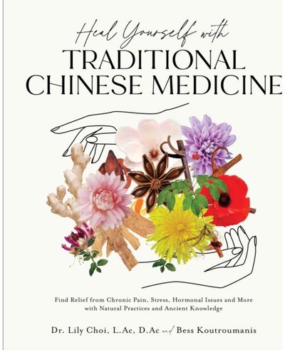 Heal Yourself with Traditional Chinese Medicine: Find Relief from Chronic Pain, Stress, Hormonal Issues and More with Natural Practices and Ancient Knowledge