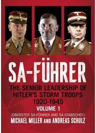 SA-Fuhrer: The Senior Leadership of Hitler’s Storm Troops, 1920–1945, Volume 1 (Oberster SA-Fuhrer and SA-Stabschef)