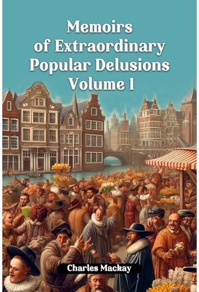 Memoirs of Extraordinary Popular Delusions Volume 1