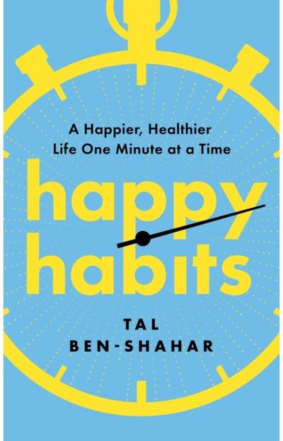 Happy Habits: A Happier, Healthier Life One Minute at a Time