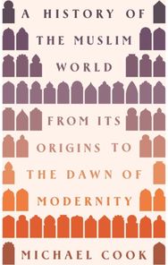 History of the Muslim World: From Its Origins to the Dawn of Modernity