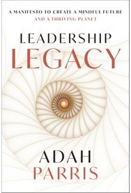 Leadership Legacy: A Manifesto to Create a Mindful Future and A Thriving Planet