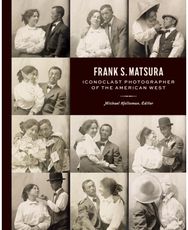 Frank S. Matsura: Iconoclast Photographer of the American West
