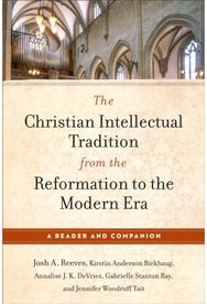 Christian Intellectual Tradition from the Reformation to the Modern Era: A Reader and Companion