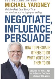 Negotiate, Influence, Persuade: How to Persuade Others to Do What You'd Like Them to Do