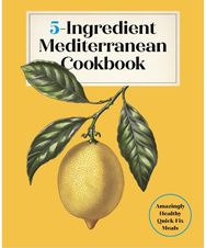 5-Ingredient Mediterranean Cookbook: Amazingly Healthy Quick-Fix Meals
