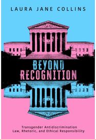 Beyond Recognition: Transgender Antidiscrimination Law, Rhetoric, and Ethical Responsibility