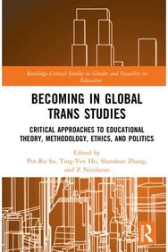 Becoming in Global Trans Studies: Critical Approaches to Educational Theory, Methodology, Ethics, and Politics