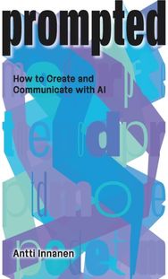 PROMPTED: How to Create and Communicate with AI