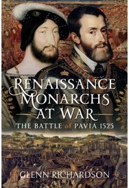 Renaissance Monarchs at War: The Battle of Pavia, 1525