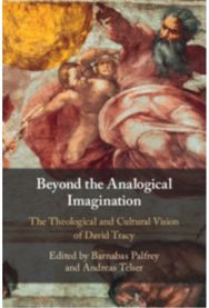 Beyond the Analogical Imagination: The Theological and Cultural Vision of David Tracy
