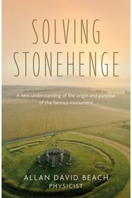 Solving Stonehenge: A new understanding of the origin and purpose of the famous monument