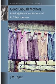 Good Enough Mothers: Practicing Nurture and Motherhood in Chiapas, Mexico