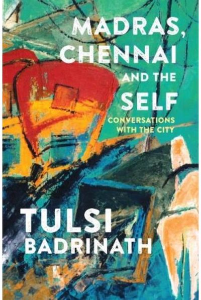 Madras, Chennai and the Self: Conversations with the City