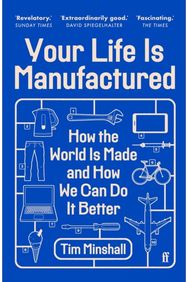 Your Life Is Manufactured: How the World is Made and How We Can Do it Better