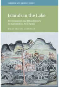 Islands in the Lake: Environment and Ethnohistory in Xochimilco, New Spain