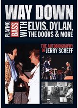 Way Down: Playing Bass with Elvis, Dylan, The Doors and More: The Autobiography of Jerry Scheff